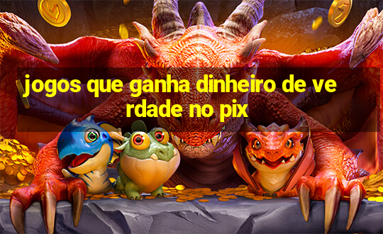 jogos que ganha dinheiro de verdade no pix