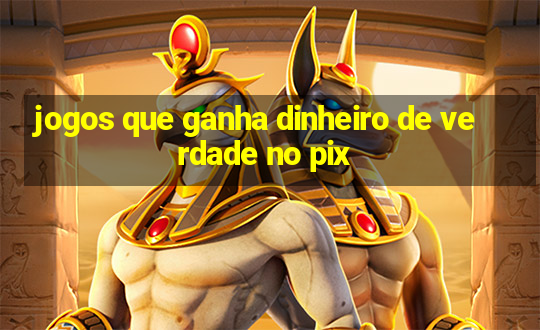 jogos que ganha dinheiro de verdade no pix