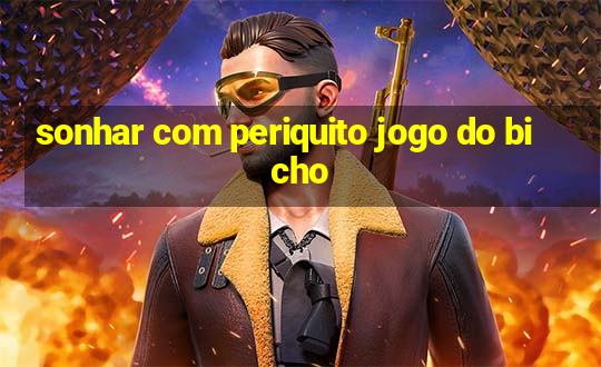 sonhar com periquito jogo do bicho