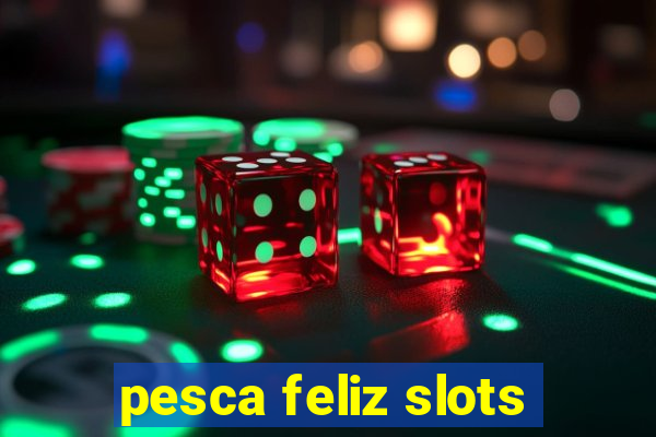 pesca feliz slots