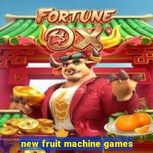 new fruit machine games