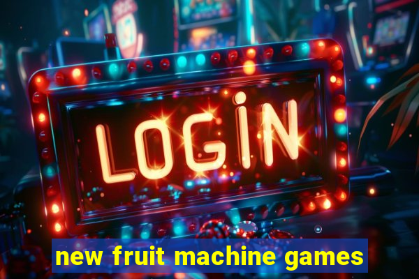 new fruit machine games