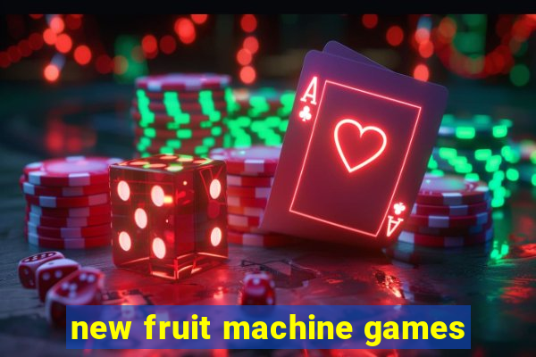 new fruit machine games