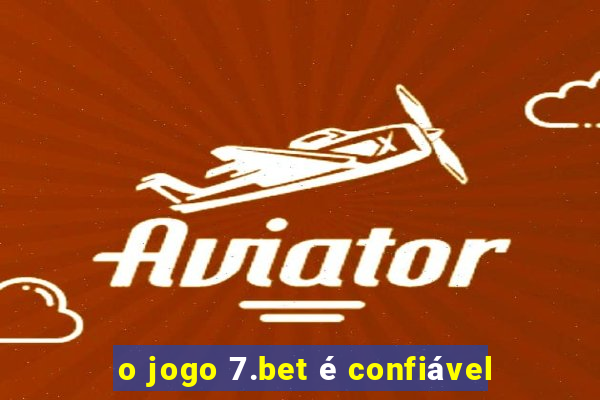 o jogo 7.bet é confiável