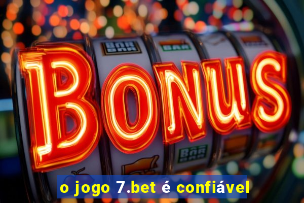 o jogo 7.bet é confiável