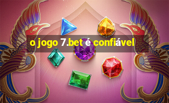 o jogo 7.bet é confiável