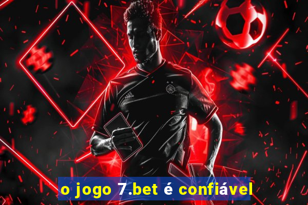 o jogo 7.bet é confiável