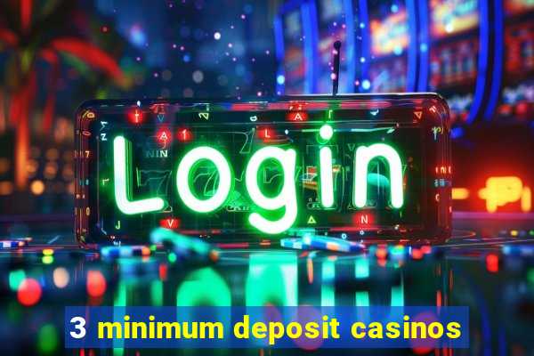 3 minimum deposit casinos