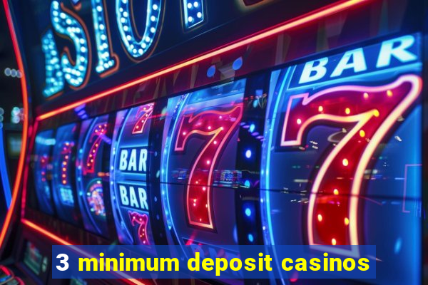 3 minimum deposit casinos