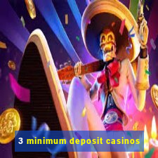 3 minimum deposit casinos