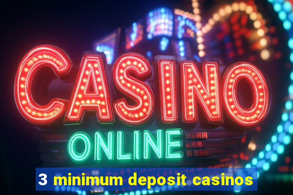 3 minimum deposit casinos