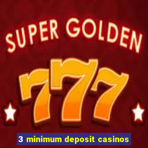 3 minimum deposit casinos