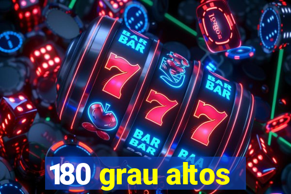 180 grau altos