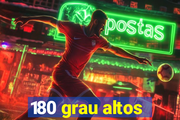 180 grau altos