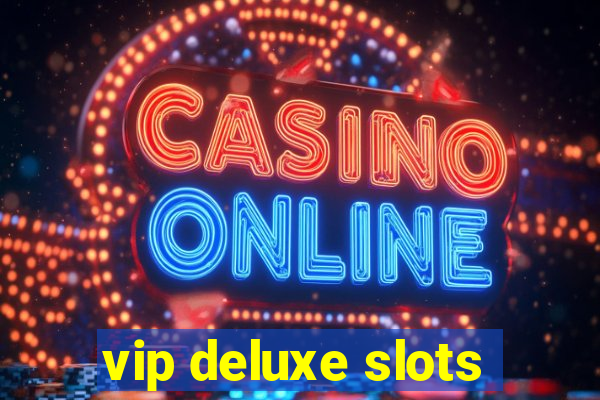 vip deluxe slots