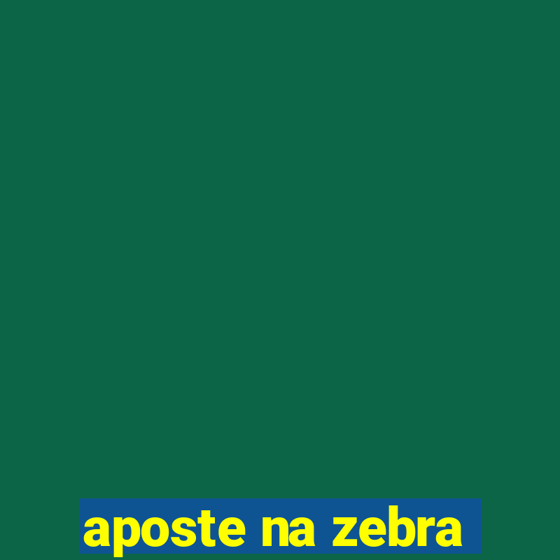 aposte na zebra