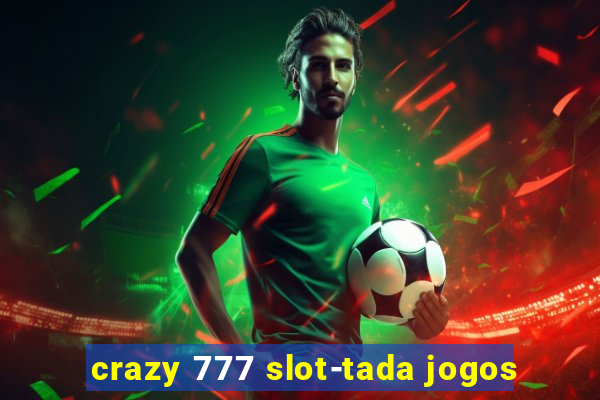 crazy 777 slot-tada jogos