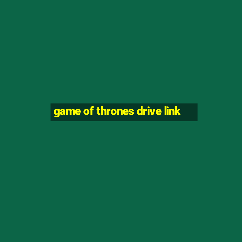 game of thrones drive link