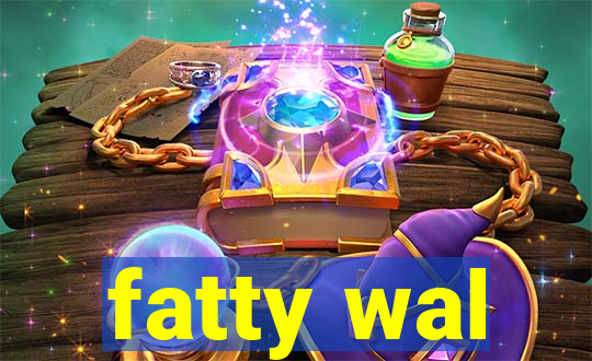 fatty wal