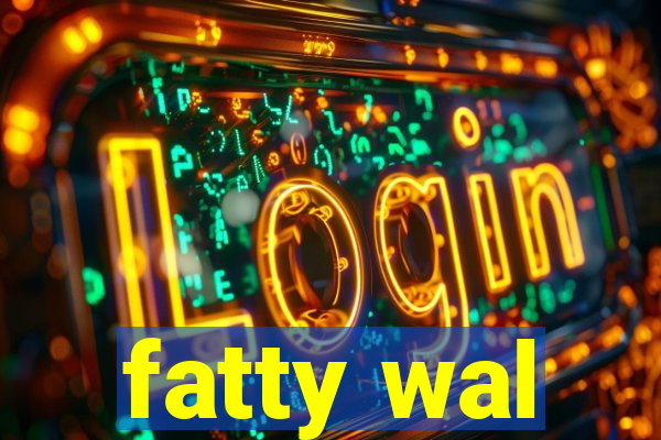 fatty wal