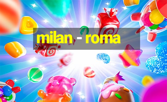 milan - roma