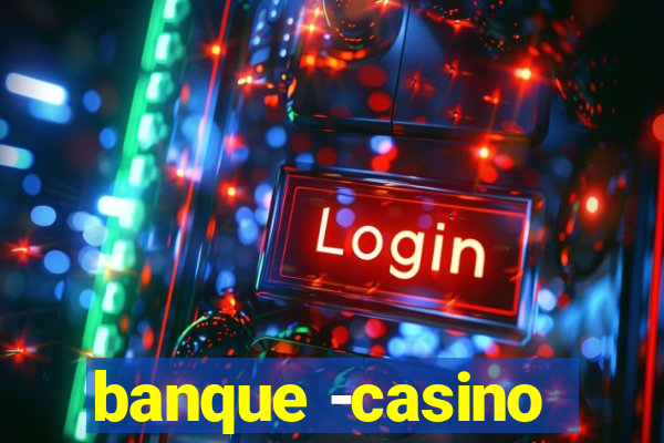 banque -casino