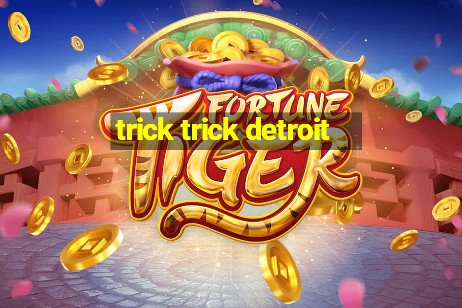 trick trick detroit