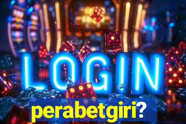 perabetgiri?