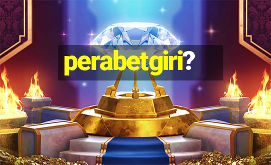 perabetgiri?