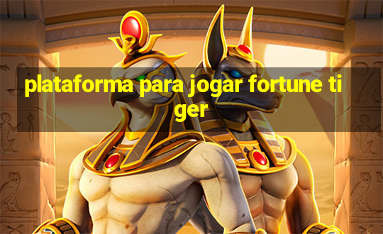 plataforma para jogar fortune tiger