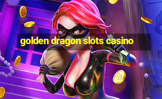 golden dragon slots casino