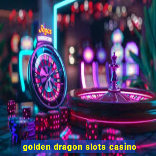 golden dragon slots casino