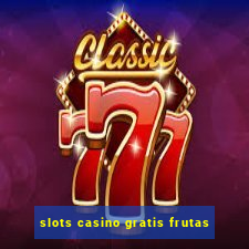 slots casino gratis frutas