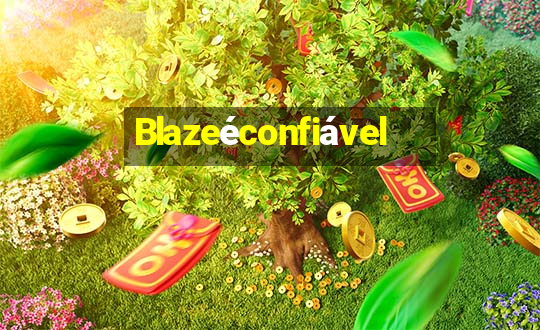 Blazeéconfiável