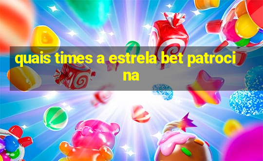 quais times a estrela bet patrocina