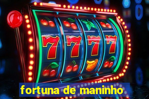 fortuna de maninho