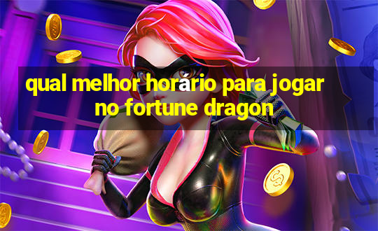 qual melhor horário para jogar no fortune dragon