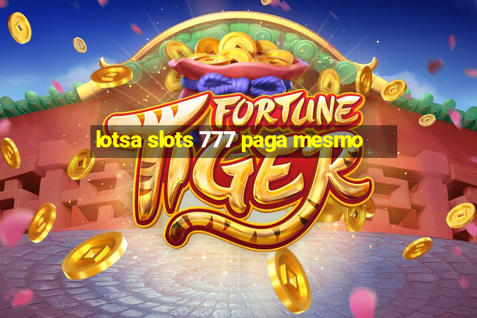 lotsa slots 777 paga mesmo