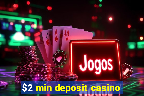 $2 min deposit casino