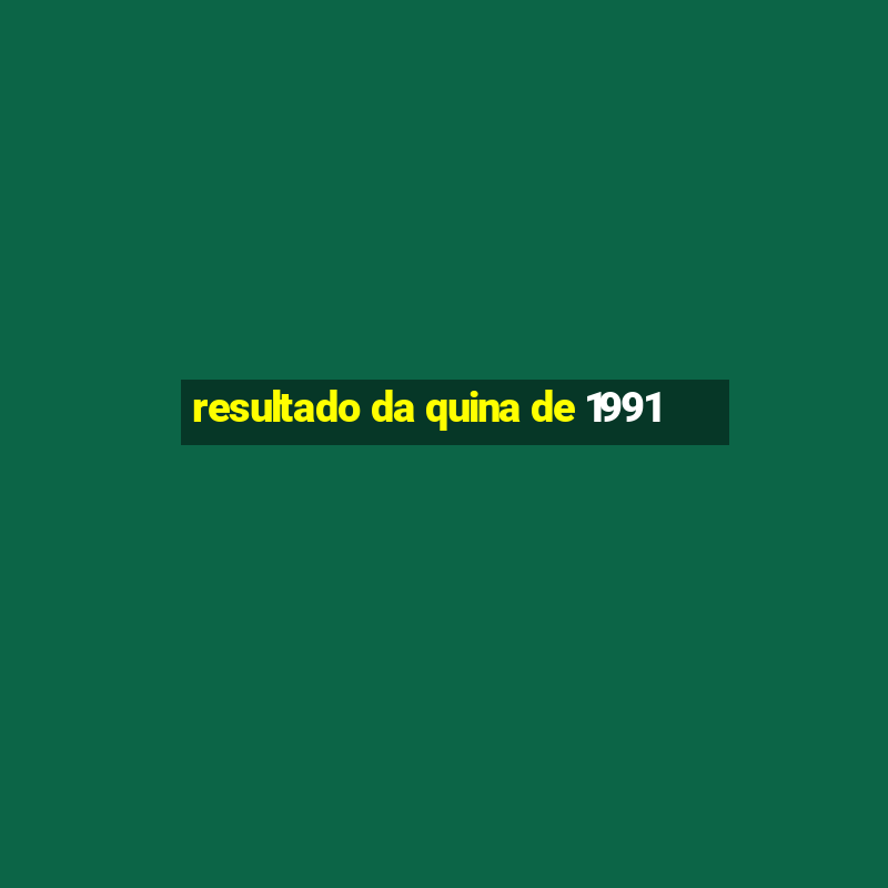 resultado da quina de 1991