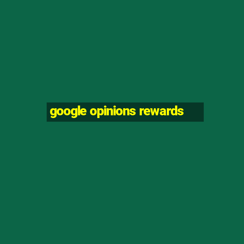 google opinions rewards