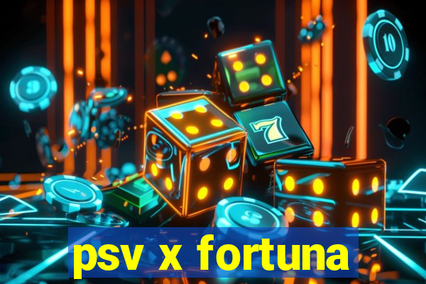 psv x fortuna