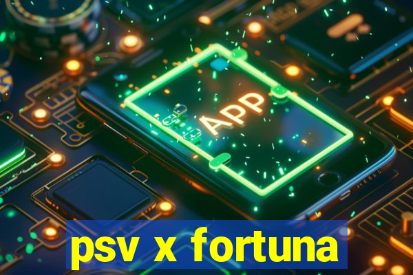 psv x fortuna