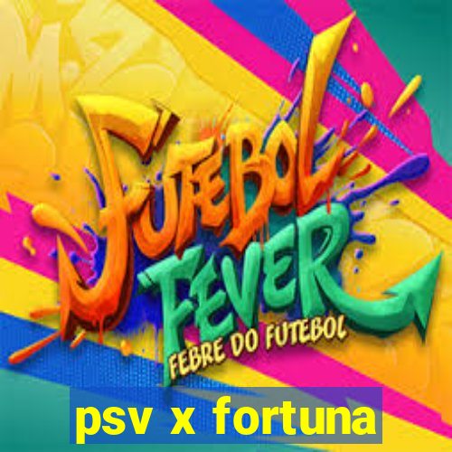 psv x fortuna