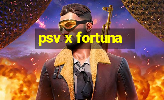 psv x fortuna