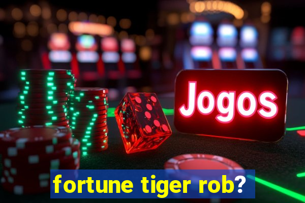 fortune tiger rob?