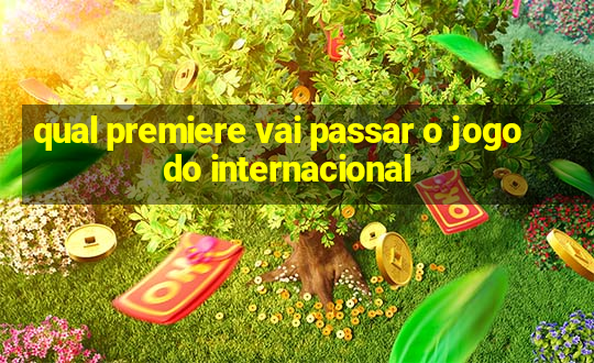 qual premiere vai passar o jogo do internacional