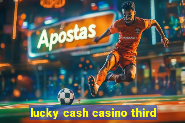 lucky cash casino third