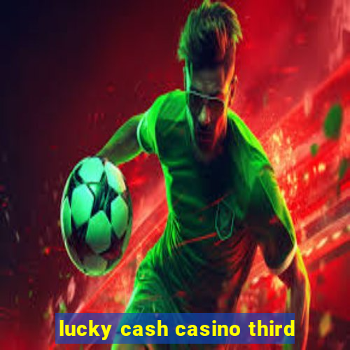 lucky cash casino third