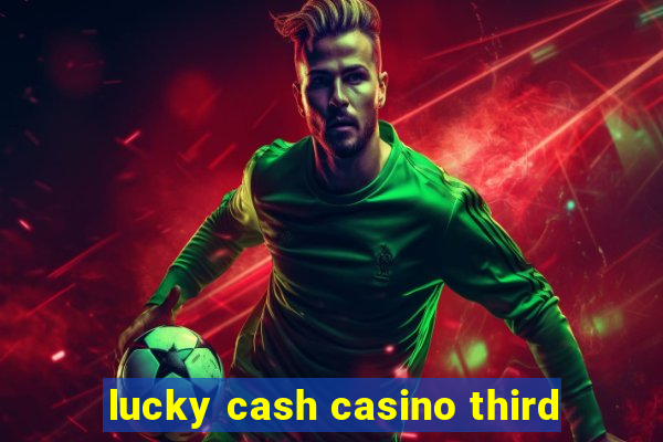 lucky cash casino third